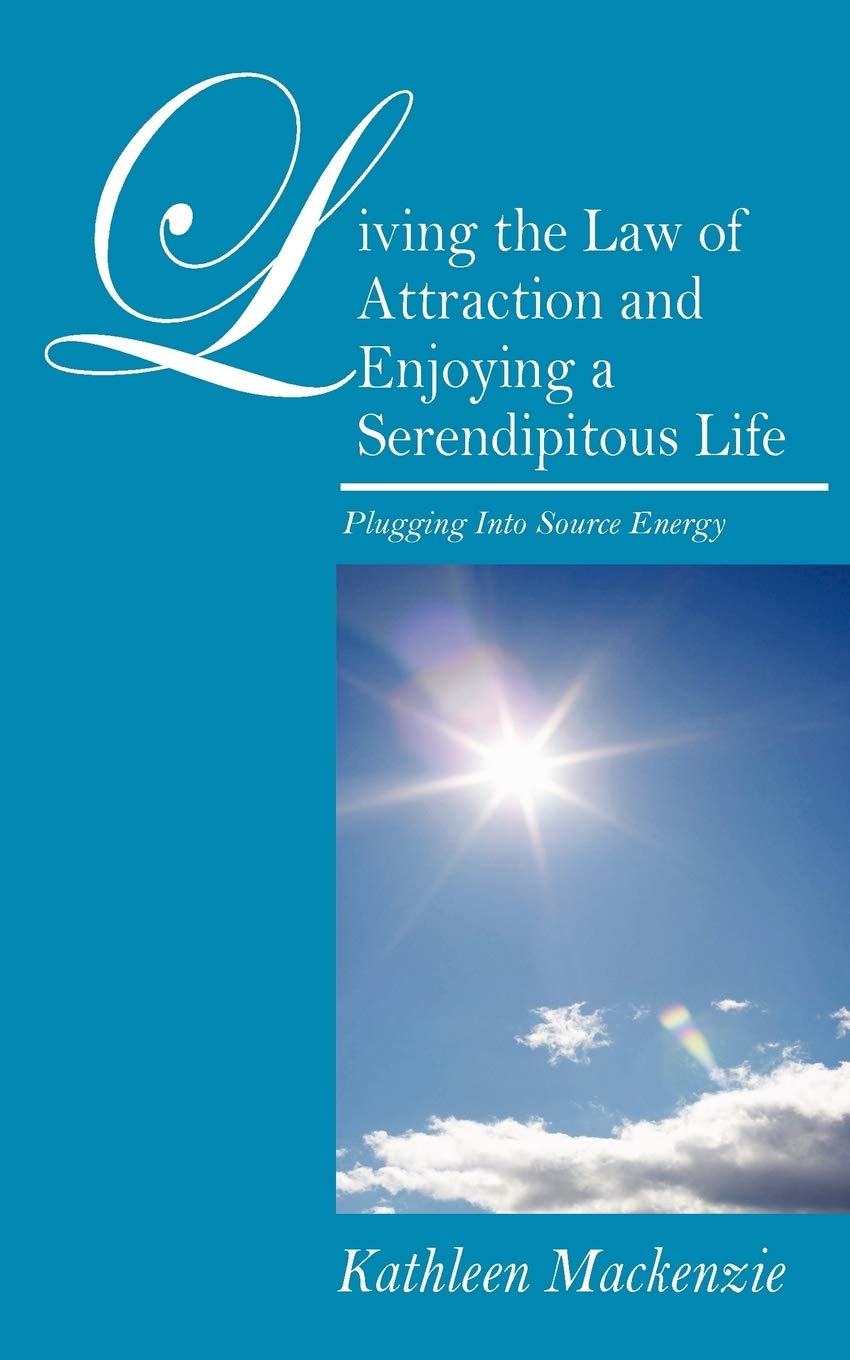 Living the Law of Attraction and Enjoying a Serendipitous Life: Plugging into Source Energy