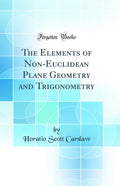 The Elements of NonEuclidean Plane Geometry and Trigonometry (Classic Reprint)
