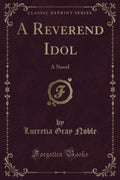 A Reverend Idol: A Novel (Classic Reprint)