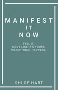 Manifest It Now : Feel It. Move Like ItS Yours. Watch What Happens.