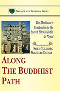 Along The Buddhist Path:: The MeditatorS Companion To The Sacred Sites In India & Nepal