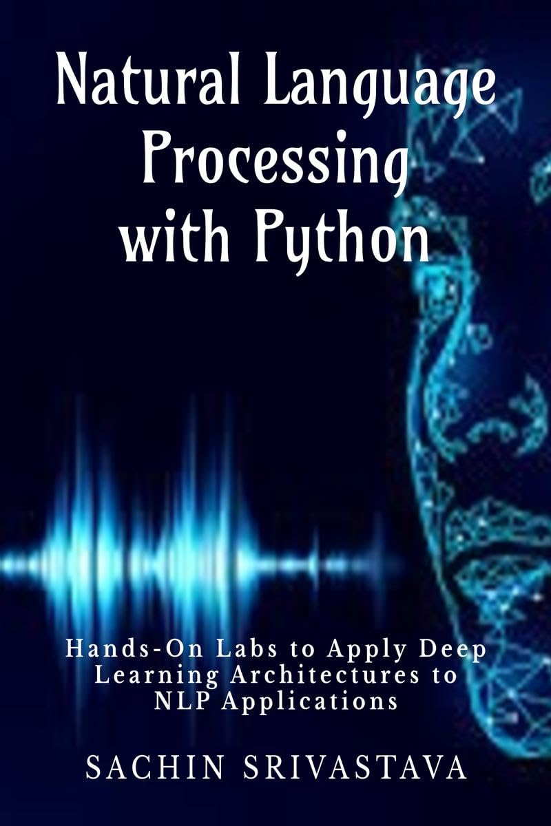 Natural Language Processing With Python: HandsOn Labs To Apply Deep Learning Architectures To Nlp Applications