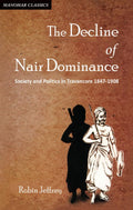 The Decline Of Nair Dominance: Society And Politics In Travancore 18471908