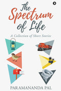 The Spectrum of Life : A Collection of Short Stories