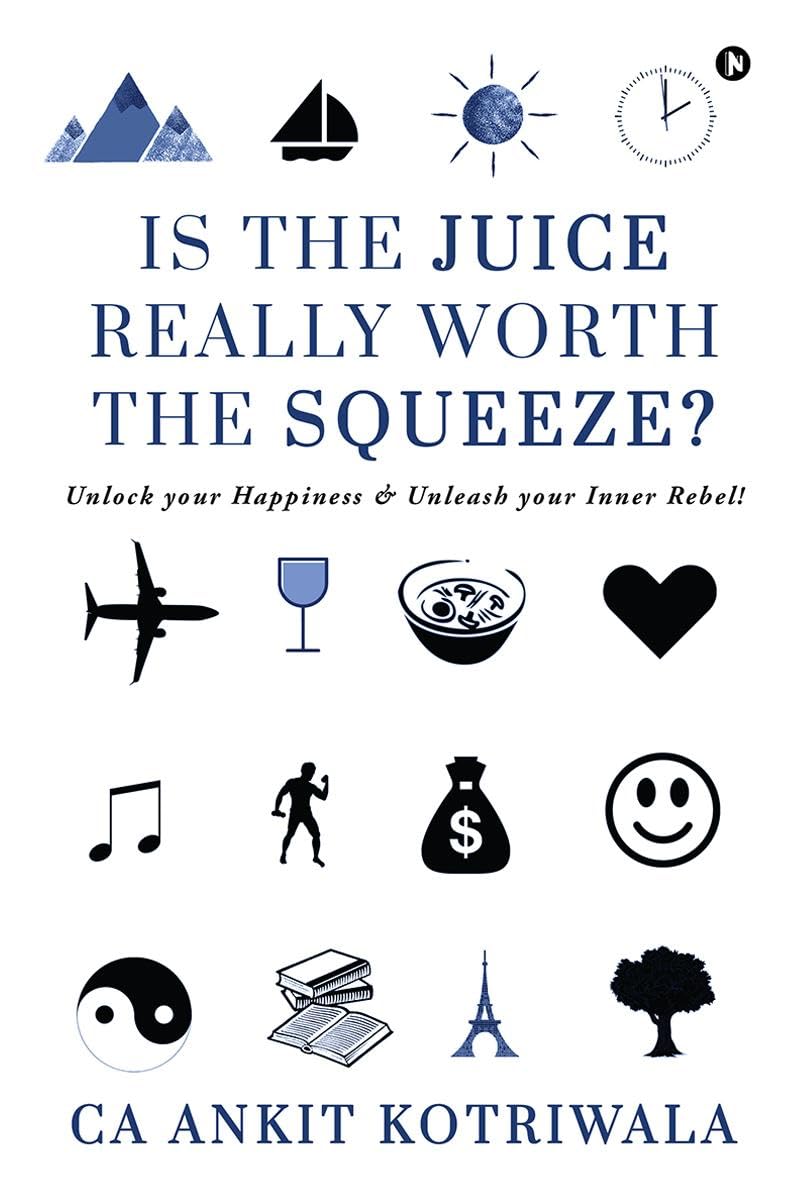 Is the Juice Really Worth the Squeeze? : Unlock your Happiness and Unleash your Inner Rebel!