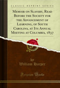 Memoir on Slavery, Read Before the Society for the Advancement of Learning, of South Carolina, at Its Annual Meeting at Columbia