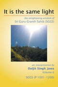 It Is The Same Light: the enlightening wisdom of Sri Guru Granth Sahib (SGGS) Volume 6: SGGS (P 10011200)