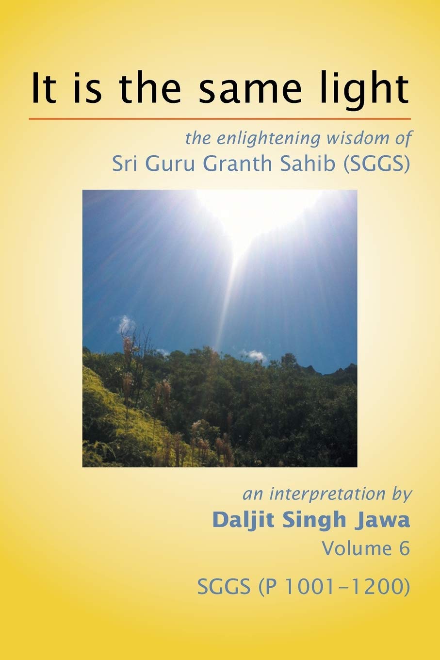 It Is The Same Light: the enlightening wisdom of Sri Guru Granth Sahib (SGGS) Volume 6: SGGS (P 10011200)