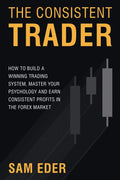 The Consistent Trader: How to Build a Winning Trading System, Master Your Psychology, and Earn Consistent Profits in the Forex M
