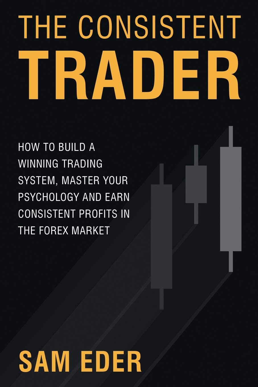 The Consistent Trader: How to Build a Winning Trading System, Master Your Psychology, and Earn Consistent Profits in the Forex M