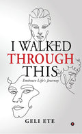 I WALKED THROUGH THIS: Embrace Lifes Journey