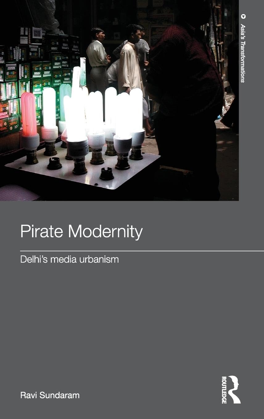 Pirate Modernity: Delhis Media Urbanism (Routledge Studies in Asias Transformations)