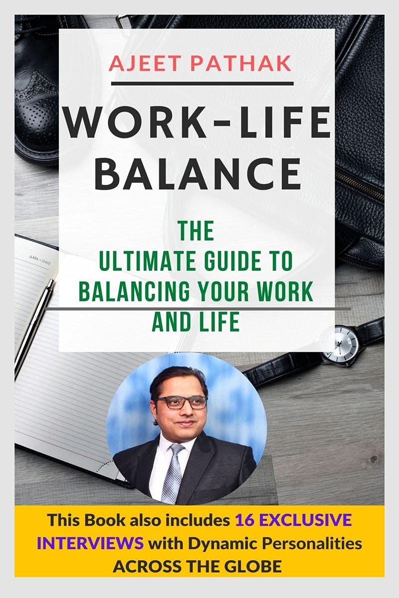 WorkLife Balance : The Ultimate Guide To Balancing Your Work And Life