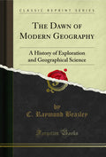 The Dawn of Modern Geography: A History of Exploration and Geographical Science (Classic Reprint)