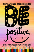 Be Positive! Stay focused! Dont give up! Inspirational coloring book : Inspirational and Motivational Quotes Coloring Book for A