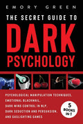 The Secret Guide To Dark Psychology: 5 Books in 1: Psychological Manipulation, Emotional Blackmail, Dark Mind Control in NLP, Da