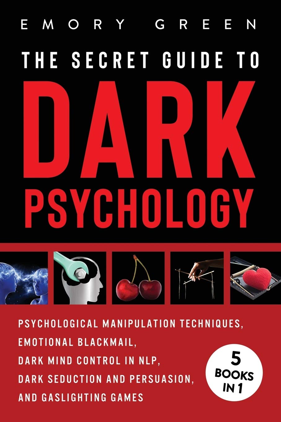 The Secret Guide To Dark Psychology: 5 Books in 1: Psychological Manipulation, Emotional Blackmail, Dark Mind Control in NLP, Da