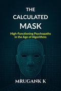 The Calculated Mask: HighFunctioning Psychopaths in the Age of Algorithms