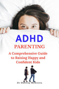 ADHD Parenting: A Comprehensive Guide to Raising Happy and Confident Kids