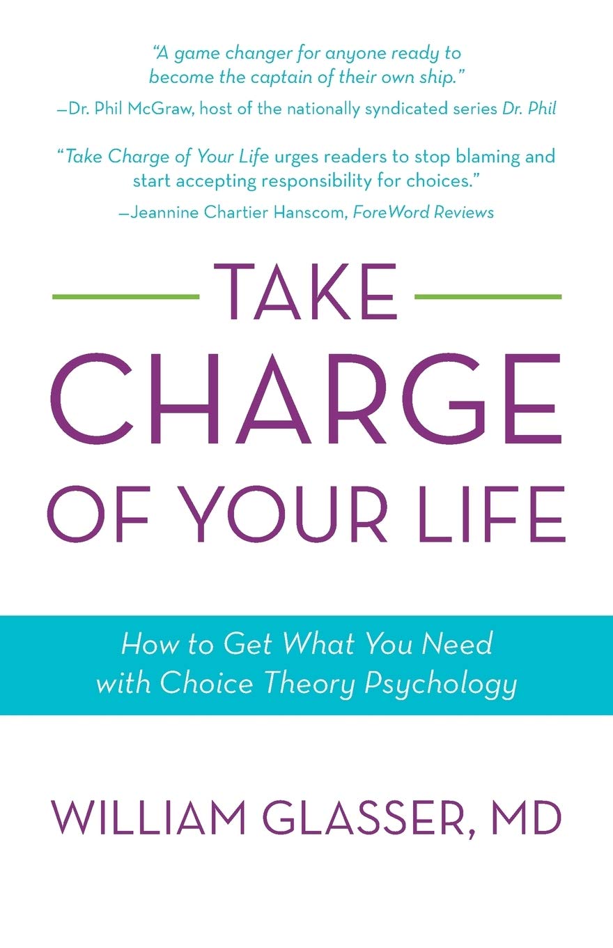 Take Charge of Your Life: How to Get What You Need with ChoiceTheory Psychology