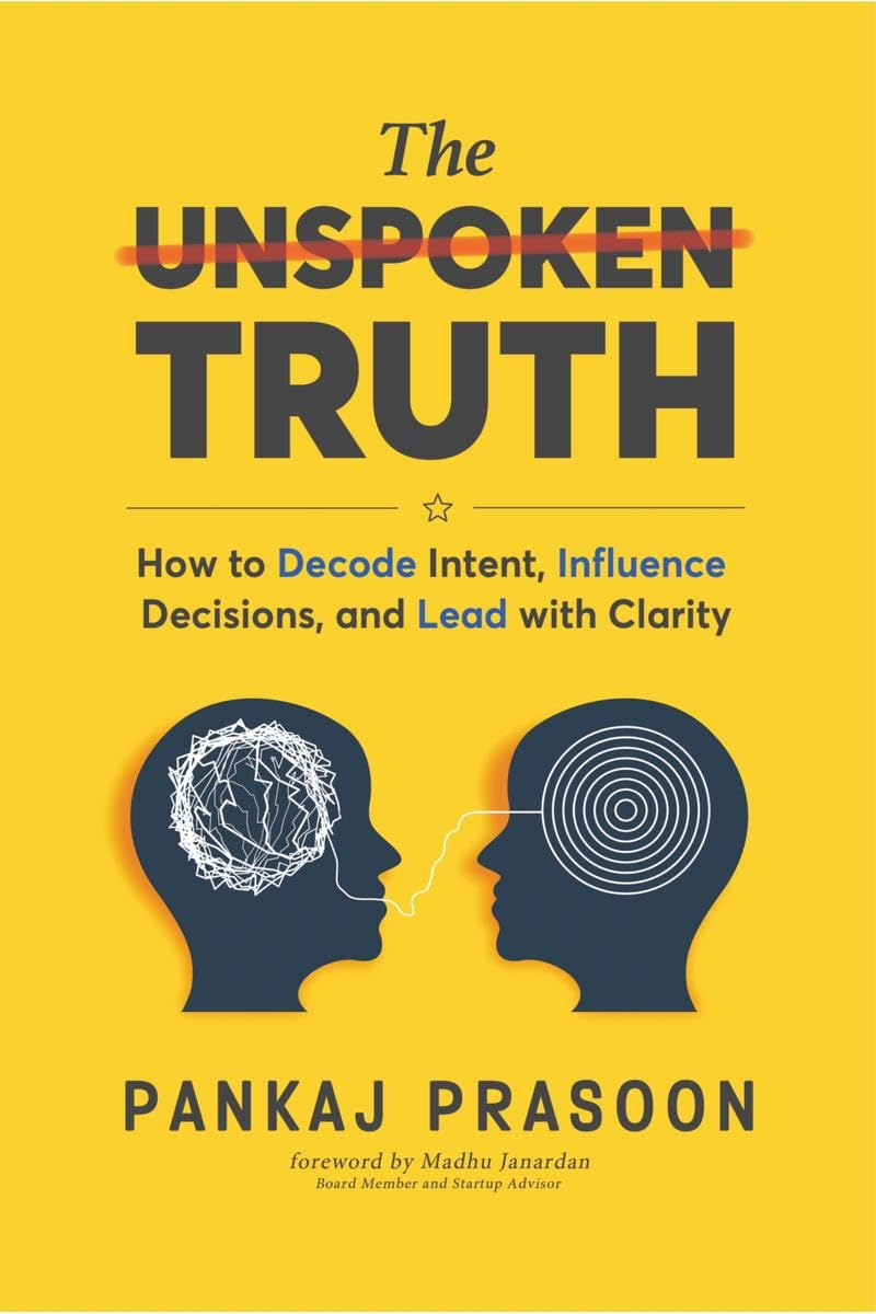 The Unspoken Truth: How to Decode Intent, Influence Decisions, and Lead with Clarity