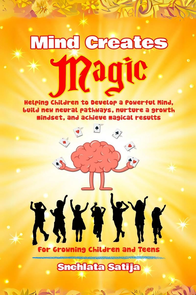 Mind Creates Magic : A Guide for Children to Develop a Powerful Mind, Build new Neural Pathways, Nurture a Growth Mindset, and A