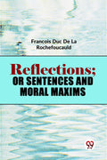 Reflections; Or Sentences And Moral Maxims Franois Duc De La Rochefoucauld Franois Duc De La Rochefoucauld