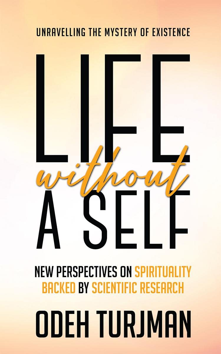 Life Without A Self : Unravelling The Mystery Of Existence
