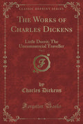 The Works of Charles Dickens, Vol. 2: Little Dorrit; The Uncommercial Traveller (Classic Reprint)