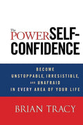 The Power of SelfConfidence: Become Unstoppable, Irresistible, and Unafraid in Every Area of Your Life