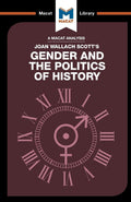 An Analysis of Joan Wallach Scotts: Gender and the Politics of History (The Macat Library)