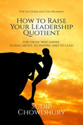 How To Raise Your Leadership Quotient : For Those Who Aspire to Rise Above, To Inspire, and To Lead.