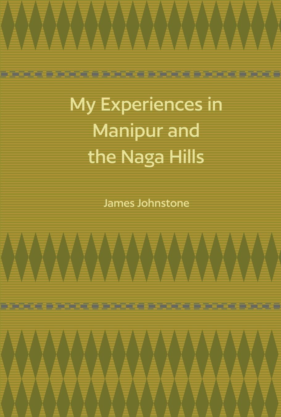 My Experiences In Manipur And The Naga Hills (Revised, Newly Composed Text Edition) | James Johnstone
