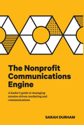 The Nonprofit Communications Engine: A LeaderS Guide To Managing MissionDriven Marketing And Communications