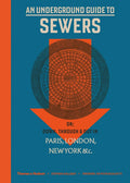 Underground Guide to Sewers: or: Down, Through and Out in Paris, London, New York, &c.