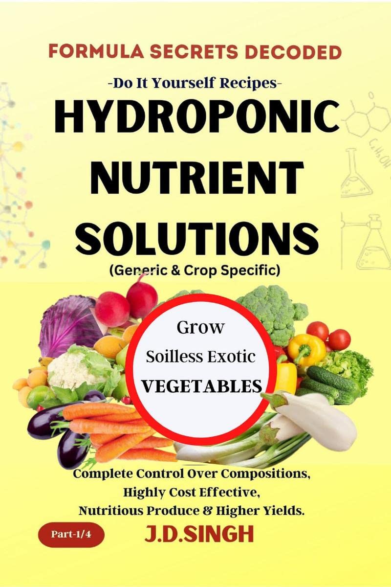 FORMULA SECRETS DECODED DIY Recipes HYDROPONIC NUTRIENT SOLUTIONS * GROW SOILLESS EXOTIC VEGETABLES* : Complete Control Over C