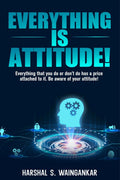 Everything Is Attitude! : Everything that you do or dont do has a price attached to it. Be aware of your attitude!