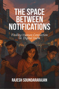 THE SPACE BETWEEN NOTIFICATIONS: Finding Human Connection in Digital India