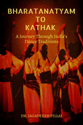 Bharatanatyam to Kathak : A Journey Through Indias Dance Traditions