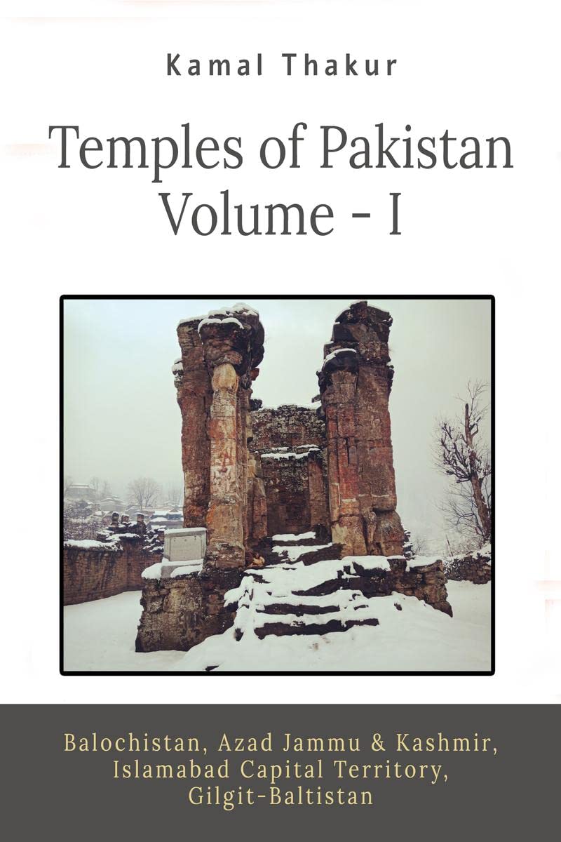 Temples of Pakistan : Balochistan, Azad Jammu & Kashmir, Islamabad Capital Territory and GilgitBaltistan (Volume  I)