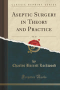 Aseptic Surgery In Theory And Practice, Vol. 27 (Classic Reprint)