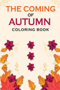 The Coming Of Autumn Coloring Book : A Coloring Book With Relaxing Autumn Scenes and Beautiful Fall Inspired By Autumn Landscape