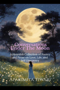 Conversations Under the Moon: A Heartful Collection of Poetry and Prose on Love, Life, and Self Discovery