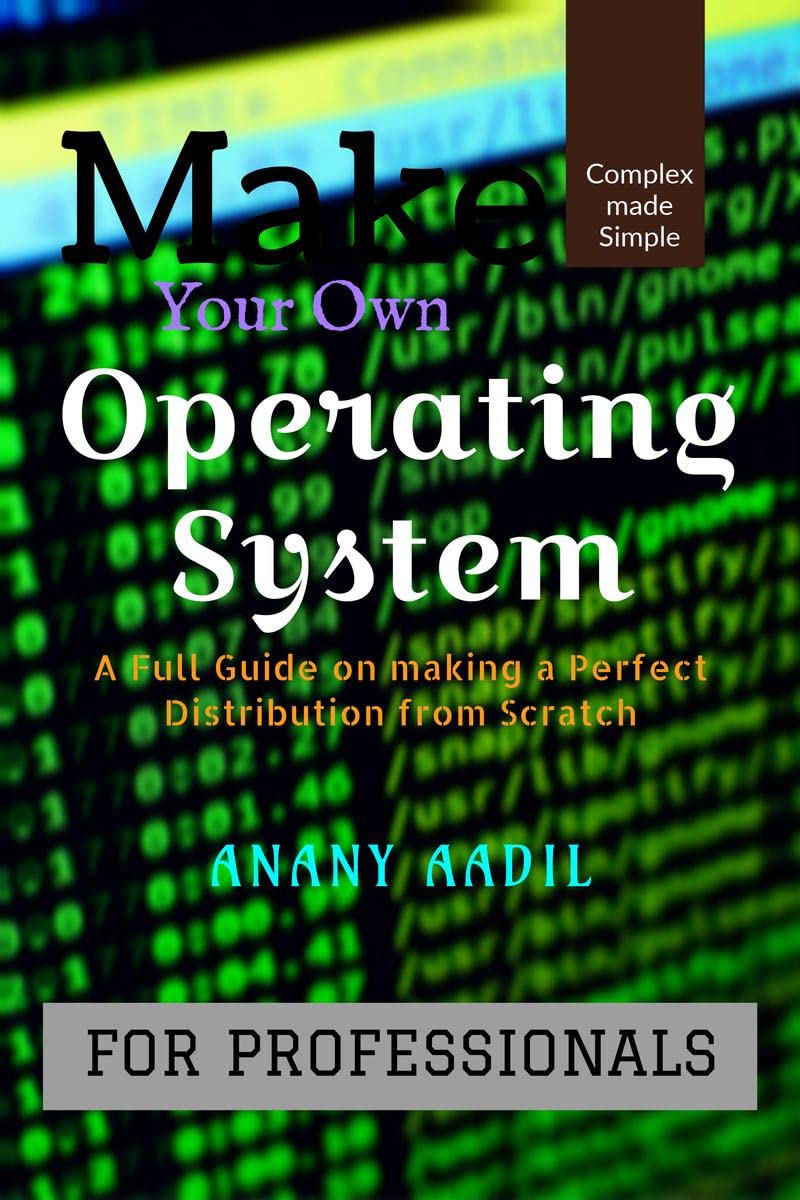 Make Your Own Operating System : A Full Instruction Guide On Making Your Own Operating System From Scratch