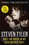 Does the Noise in My Head Bother You?: The Autobiography. Steven Tyler with David Dalton