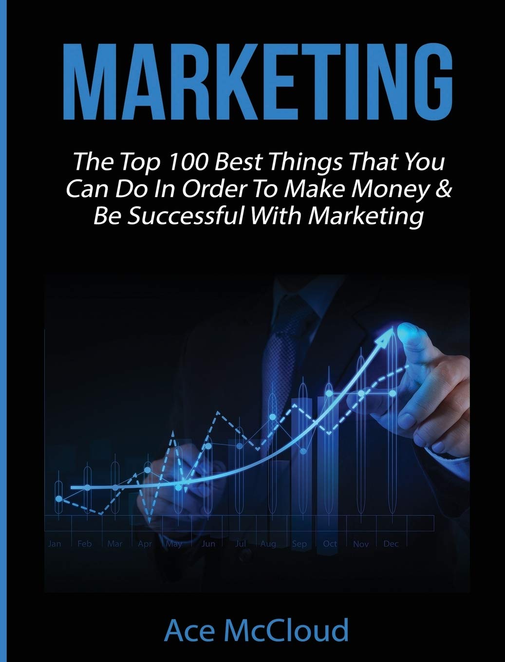 Marketing: The Top 100 Best Things That You Can Do In Order To Make Money & Be Successful With Marketing (Business Marketing Mon