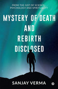 Mystery Of Death And Rebirth Disclosed : From The Gist Of Science, Psychology And Spirituality