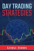 Day Trading Strategies : A StepbyStep Guide for New Traders to Help Them Achieve Great Success and a Positive Return on Invest