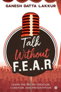 Talk Without Fear : Learn The Art Of Creation, Curation, And Presentation