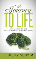 A Journey To Life : A Healthy Diet And A Brain Surgery Survivor Story